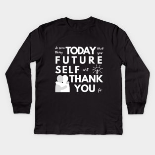 Do Something Today That Your Future Self Will Thank You For Kids Long Sleeve T-Shirt